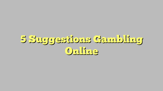 5 Suggestions Gambling Online