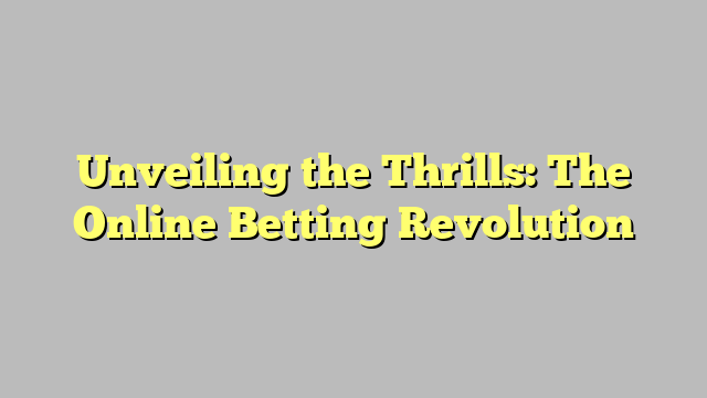 Unveiling the Thrills: The Online Betting Revolution