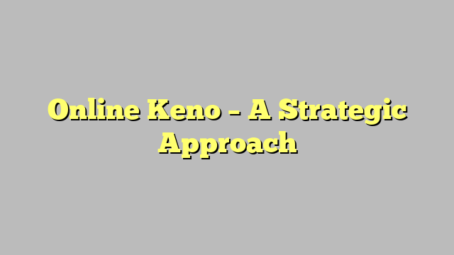 Online Keno – A Strategic Approach