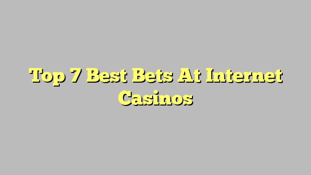 Top 7 Best Bets At Internet Casinos