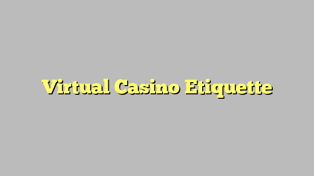 Virtual Casino Etiquette