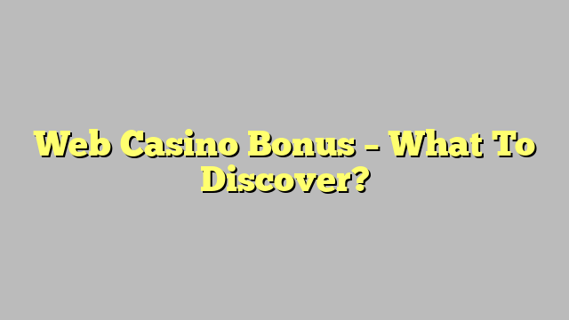 Web Casino Bonus – What To Discover?