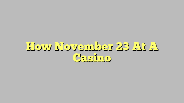How November 23 At A Casino