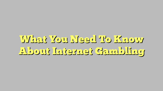 What You Need To Know About Internet Gambling