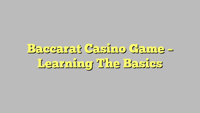 Baccarat Casino Game – Learning The Basics