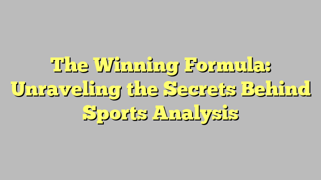 The Winning Formula: Unraveling the Secrets Behind Sports Analysis