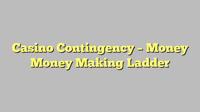 Casino Contingency – Money Money Making Ladder