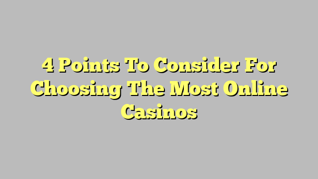 4 Points To Consider For Choosing The Most Online Casinos