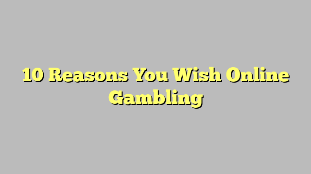 10 Reasons You Wish Online Gambling